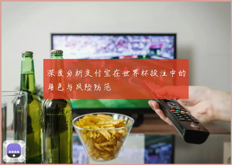 深度分析支付宝在世界杯投注中的角色与风险防范