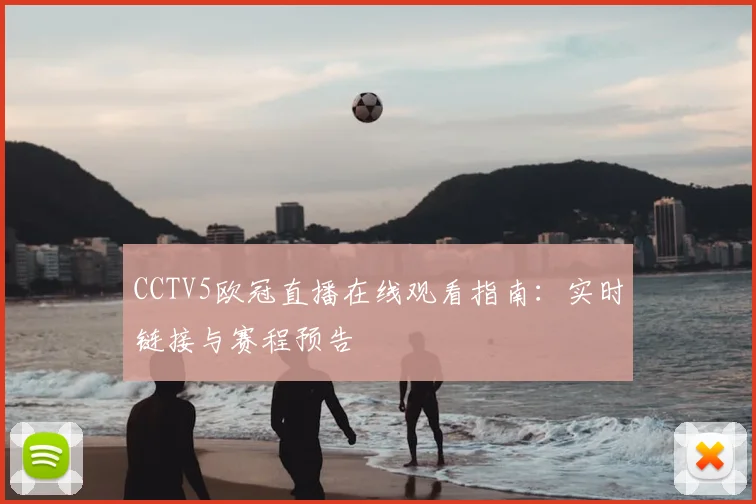 CCTV5欧冠直播在线观看指南：实时链接与赛程预告