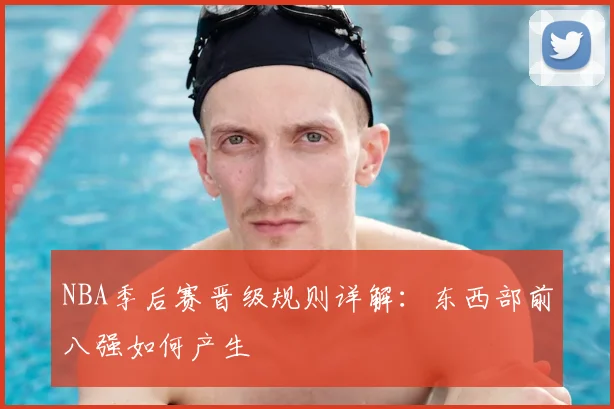 NBA季后赛晋级规则详解：东西部前八强如何产生
