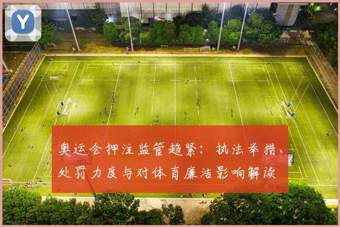 奥运会押注监管趋紧：执法举措、处罚力度与对体育廉洁影响解读